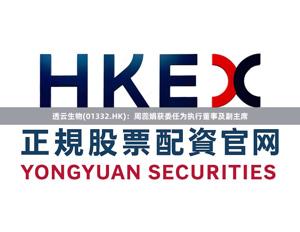 透云生物(01332.HK)：周蕊娟获委任为执行董事及副主席