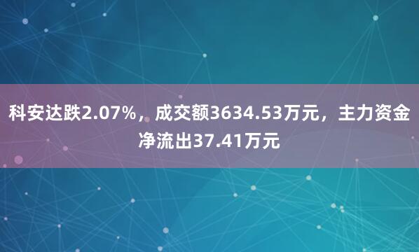 科安达跌2.07%，成交额3634.53万元，主力资金净流出37.41万元