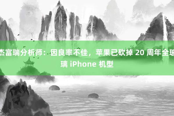 杰富瑞分析师：因良率不佳，苹果已砍掉 20 周年全玻璃 iPhone 机型