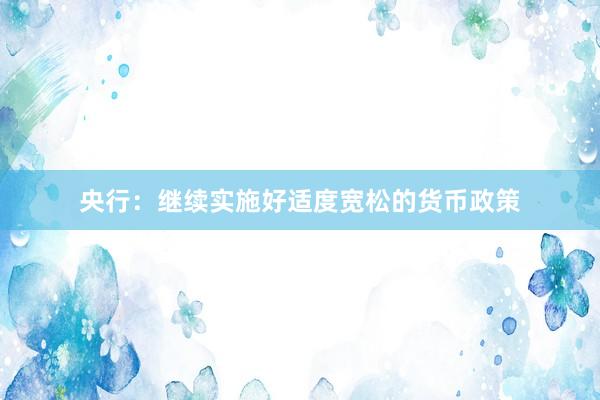 央行：继续实施好适度宽松的货币政策