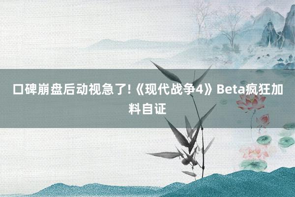 口碑崩盘后动视急了!《现代战争4》Beta疯狂加料自证