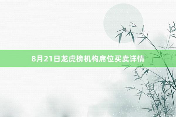 8月21日龙虎榜机构席位买卖详情
