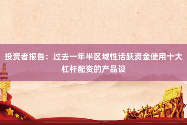 投资者报告：过去一年半区域性活跃资金使用十大杠杆配资的产品设