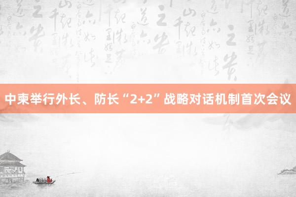 中柬举行外长、防长“2+2”战略对话机制首次会议