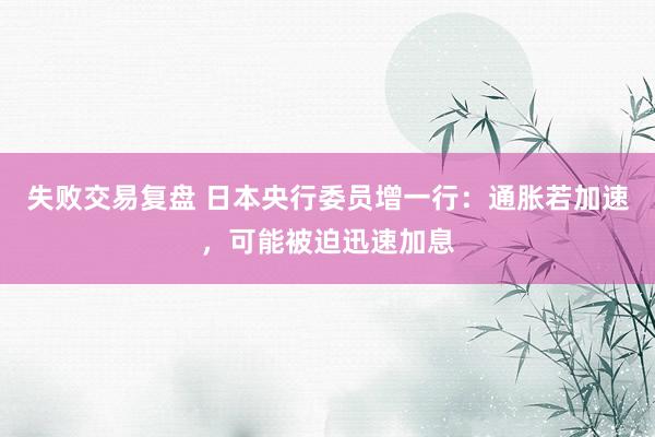 失败交易复盘 日本央行委员增一行：通胀若加速，可能被迫迅速加息
