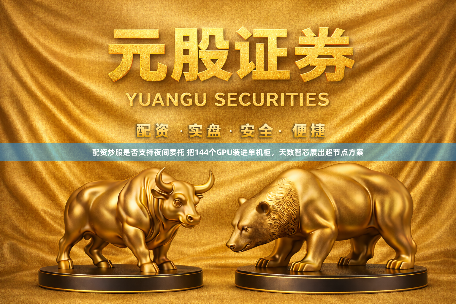 配资炒股是否支持夜间委托 把144个GPU装进单机柜，天数智芯展出超节点方案